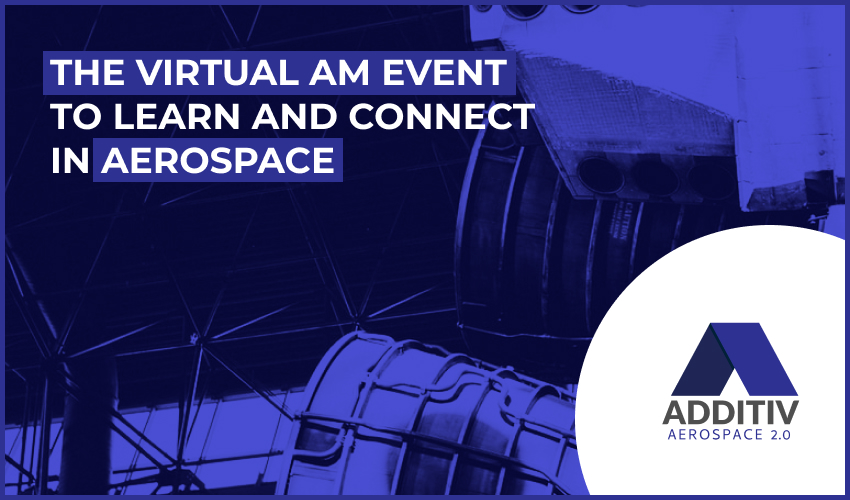 ADDITIV Aerospace 2.0, the Virtual Event Combining AM and Aerospace, is Back
